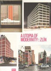 kniha A Utopia of Modernity : Zlín Revisiting Baťa's Functional City, Jovis 2009