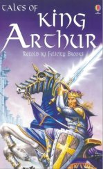 kniha Tales of King Arthur  retold by felicity brooks, Usborne Publishing 2002