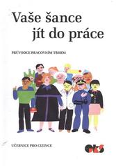 kniha Vaše šance jít do práce průvodce pracovním trhem : učebnice pro cizince, EKS 2011