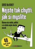 kniha Nejste tak chytří, jak si myslíte Klamou vás média, politici a ze všeho nejvíc vlastní mozek, BizBooks 2014