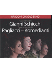 kniha Giacomo Puccini, Gianni Schicchi Ruggero Leoncavallo, Pagliacci - Komedianti : [premiéra dne 18. dubna 2008 v Janáčkově divadle, Národní divadlo 2008