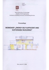 kniha Workshop "Energy self-sufficient and sustainable buildings" proceedings : Brno University of Technology, Faculty of Civil Engineering, April 6-7, 2009, Brno University of Technology, Faculty of Civil Engineering 2009