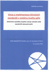 kniha Vývoj a implementace klinických standardů v systému kvality péče závěrečné výsledky projektu vývoje národní sady standardů zdravotní péče : sborník workshopu : Dům odborových svazů, nám. W. Churchilla 2, Praha 3 : 21. prosince 2011, Národní referenční centrum 2011