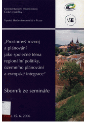 kniha Prostorový rozvoj a plánování jako společné téma regionální politiky, územního plánování a evropské integrace sborník ze semináře : Praha 15.6.2006, Ministerstvo pro místní rozvoj 2006