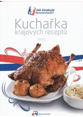 kniha Jak šmakuje Moravskoslezsko 2013 kuchařka krajových receptů, Moravskoslezský kraj, Krajský úřad 2013