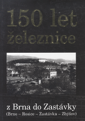 kniha 150 let železnice z Brna do Zastávky (Brno - Rosice - Zastávka - Zbýšov), Kulturní informační centrum Rosice 2006