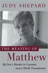 kniha The Meaning of Matthew My Son's Murder in Laramie, and a World Transformed, Hudson Street Press 2009