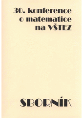 kniha Sborník příspěvků z 30. konference o matematice na VŠTEZ a 16. konference studentů na VŠTEZ 15.-17. září 2008, Lázně Bohdaneč, Jednota českých matematiků a fyziků  2008