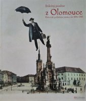 kniha Srdečný pozdrav z Olomouce Historické pohlednice města z let 1897-1905, Vlastivědné muzeum v Olomouci 2019