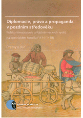 kniha Diplomacie, právo a propaganda v pozdním středověku Polsko-litevská unie a Řád německých rytířů na kostnickém koncilu (1414-1418), Masarykova univerzita 2017