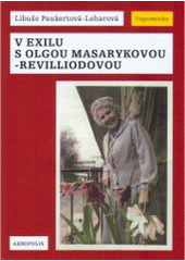 kniha V exilu s Olgou Masarykovou-Revilliodovou vzpomínky, Akropolis 2007
