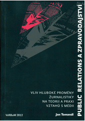 kniha Public relations a zpravodajství vliv hluboké proměny žurnalistiky na teorii a praxi vztahů s médii, VeRBuM 2012