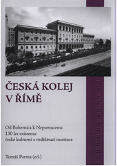 kniha Česká kolej v Římě Od Bohemica k Nepomucenu - 130 let existence české kulturní a vzdělávací instituce, Karmelitánské nakladatelství 2014