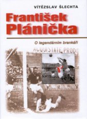kniha František Plánička o legendárním brankáři, Akcent 2001