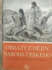 kniha Obrazy z dějin národa českého 1. - Od dávnověku po dobu královskou] - Věrná vypravování o životě, skutcích i duchu vzdělanosti., Družstevní práce 1947