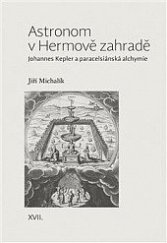 kniha Astronom v Hermově zahradě Astronom v Her Johannes Kepler a paracelsiánská alchymie, Pavel Mervart 2019