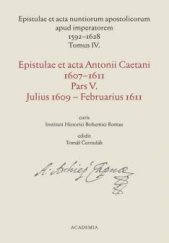 kniha Epistulae et acta nuntiorum apostolicorum apud imperatorem 1592-1628  Tomus IV. Epistulae et acta Antonii Caetani 1607-1611 Pars V. Julius 1609-Februarius 1611 , Academia 2017