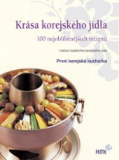 kniha Krása korejského jídla 100 nejoblíbenějších receptů : výzkumný a vývojový projekt standardizace korejské kuchyně, FEME 2009