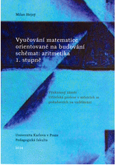 kniha Vyučování matematice orientované na budování schémat: aritmetika 1. stupně  Výzkumný záměr Učitelská profese v měnících se požadavcích na vzdělávání , Univerzita Karlova, Pedagogická fakulta 2014