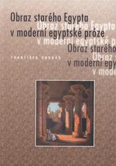 kniha Obraz starého Egypta v moderní egyptské próze (dva literární návraty), Univerzita Karlova, Filozofická fakulta, Český egyptologický ústav 2008