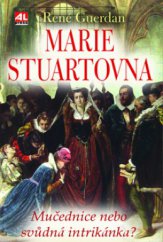 kniha Marie Stuartovna mučednice, nebo svůdná intrikánka?, Alpress 2011