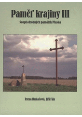 kniha Paměť krajiny. III, - Soupis drobných památek Plaska, Muzeum a galerie severního Plzeňska pro Město Plasy a Mikroregion Dolní Střela 2008