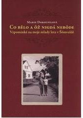 kniha Co bêlo a ôž nigdá nebôde vzpominkê na moje mlady leta v Šômvaldě, Marie Dokoupilová ve spolupráci se Společností přátel vesnice 2011