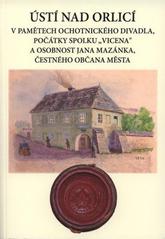 kniha Ústí nad Orlicí v pamětech ochotnického divadla, počátky spolku "Vicena" a osobnost Jana Mazánka, čestného občana města, OFTIS 2010