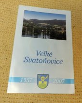 kniha Velké Svatoňovice --dnů současných i minulých : [1357-2007, Obecní úřad Velké Svatoňovice 2007