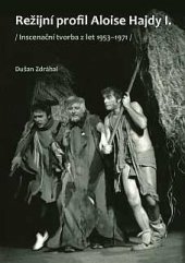 kniha Režijní profil Aloise Hajdy I. Inscenační tvorba z let 1953–1971, Janáčkova akademie múzických umění v Brně 2014