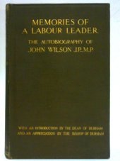 kniha Memories of a labour leader The autobiography of John Wilson J.P,,M.P., T. Fisher Unwin 1910