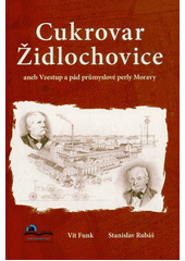 kniha Cukrovar Židlochovice aneb Vzestup a pád průmyslové perly Moravy, Židlochovický vlastivědný spolek 2021