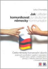 kniha Jak komunikovat německy = Leitfaden zur deutschen Kommunikation : česko-německý konverzační slovník jazykových prostředků k vyjádření nejčastějších citových stavů, volních a intelektuálních postojů a několika obecných témat v mluvené němčině, Montanex 2003