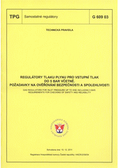 kniha Regulátory tlaku plynu pro vstupní tlak do 5 bar včetně požadavky na ověřování bezpečnosti a spolehlivosti = GAS regulators for inlet pressure up to and including 5 BAR : requirements for checking of safety and reliability : TPG G 609 03 : schválena dne 15.12.2011 : [platí od 1.3.2012, GAS 2012