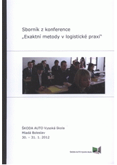 kniha Sborník z konference "Exaktní metody v logistické praxi" Škoda Auto Vysoká škola, Mladá Boleslav : 30.-31.1.2012, Škoda Auto Vysoká škola 2012