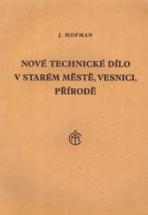 kniha Nové technické dílo v starém městě, vesnici, přírodě, Česká matice technická 1943