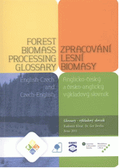 kniha Forest biomass processing glossary English-Czech and Czech-English glossary = Zpracování lesní biomasy : anglicko-český a česko-anglický výkladový slovník, Lesnická práce 2011