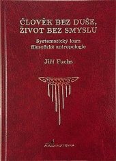 kniha Člověk bez duše, život bez smyslu Systematický kurz antropologie , Academia Bohemica 2016