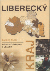 kniha Liberecký kraj katalog MAS : místní akční skupiny a LEADER, Liberecký kraj, resort rozvoje venkova, zemědělství, životního prostředí a informatiky 2006