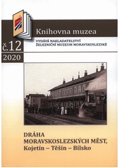 kniha Dráha moravskoslezských měst, Kojetín - Těšín - Bílsko, Železniční muzeum moravskoslezské 2020