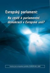 kniha Evropský parlament: Na cestě k parlamentní demokracii v Evropské unii? = The European Parliament: Towards parliamentary democracy in the European Union, Institut pro evropskou politiku EUROPEUM 2008