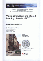 kniha Valuing individual and shared learning: the role of ICT book of abstracts : [IFIP WG 3.5 Internationaly Working Conference] : Charles University in Prague, Faculty of Education, Czech Republic, June 23-26, 2008, Charles University, Faculty of Education 2008