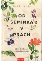 kniha Od semínka v prach o životě, přírodě a jedné zahradě, Kazda 2021