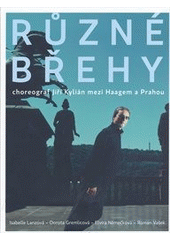 kniha Různé břehy choreograf Jiří Kylián mezi Haagem a Prahou, Institut umění - Divadelní ústav 2011