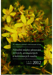 kniha Aktuální otázky pěstování léčivých, aromatických a kořeninových rostlin 18. odborný seminář s mezinárodní účastí, Lednice 5.-6.12. 2012: [sborník příspěvků], Mendelova zemědělská a lesnická univerzita 