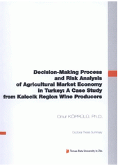 kniha Decision-making process and risk analysis of agricultural market economy in Turkey: a case study from Kalecik Region Wine producers = Rozhodovací proces a analýza risku zemědělského ekonomického trhu v Turecku: studie z Kalecik vinařského regionu : doctoral thesis summary, Tomas Bata University in Zlín 2012