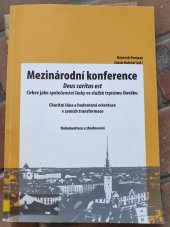 kniha Mezinárodní konference Deus caritas est církev jako společenství lásky ve službě trpícímu člověku : charitní idea a hodnotová orientace v zemích transformace : dokumentace a zhodnocení, (nic) 2008