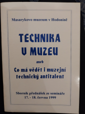 kniha Technika v muzeu, aneb, Co má vědět i muzejní technický antitalent sborník přednášek ze semináře 17.-18. června 1999, Masarykovo muzeum 2000