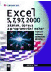 kniha Excel 5, 7, 97, 2000 záznam, úprava a programování maker : podrobný průvodce začínajícího uživatele, Grada 2000