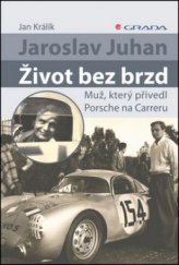 kniha Jaroslav Juhan - život bez brzd muž, který přivedl Porsche na Carreru, Grada 2011